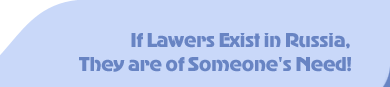 If Lawyers Exist in Russia, They are of Someone's Need!
